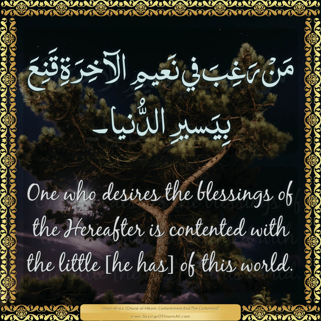 One who desires the blessings of the Hereafter is contented with the...